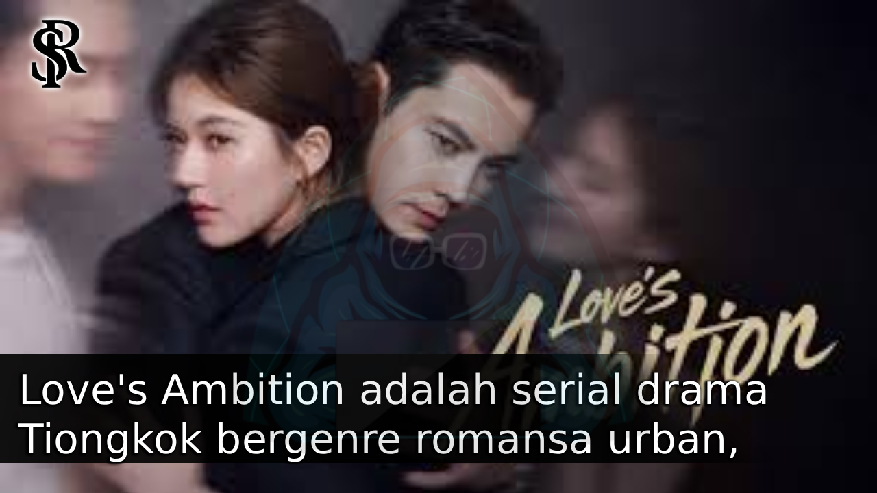 Love’s Ambition adalah serial drama Tiongkok bergenre romansa urban, drama psikologis, dan drama keluarga kontemporer