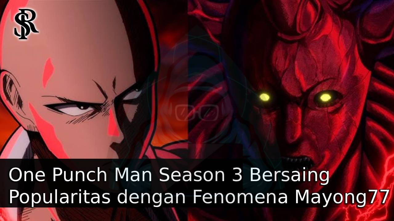 One Punch Man Season 3 Bersaing Popularitas dengan Fenomena Mayong77 di Kalangan Penggemar Online